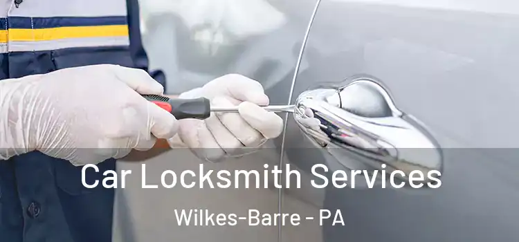 Car Locksmith Services Wilkes-Barre - PA