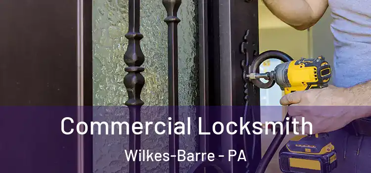 Commercial Locksmith Wilkes-Barre - PA