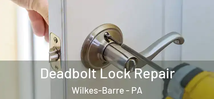 Deadbolt Lock Repair Wilkes-Barre - PA