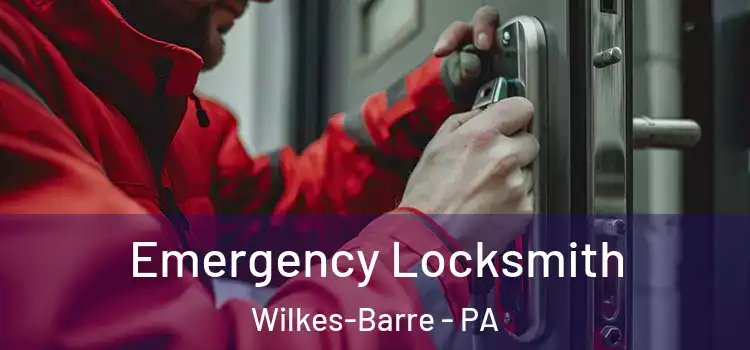 Emergency Locksmith Wilkes-Barre - PA