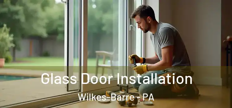 Glass Door Installation Wilkes-Barre - PA