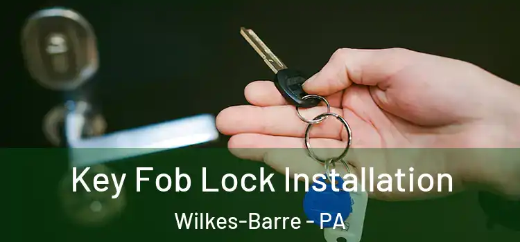Key Fob Lock Installation Wilkes-Barre - PA