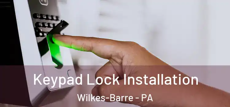 Keypad Lock Installation Wilkes-Barre - PA